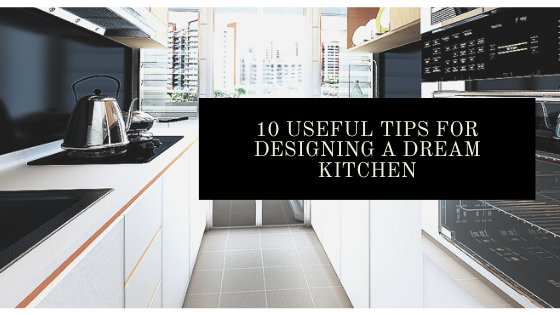 10 Useful Tips for Designing a Dream Kitchen