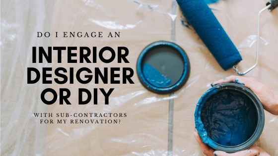 Do I Engage an Interior Designer or DIY with Sub-contractors for My Renovation?